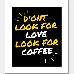 DONT LOOK FOR LOVE LOOK FOR COFFE FUNNY Posters and Art